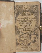 Load image into Gallery viewer, Drexel, Jeremias. De aeternitate: considerationes coram ser'mo vtriusq Bavariae Duce ... Electore Maximiliano et ser'ma coniuge Elisabetha explicatae. Editio undecima Monacens. Leyssery, Formis Cornelý. Electoralis Typographi. Monachii. 1629.
