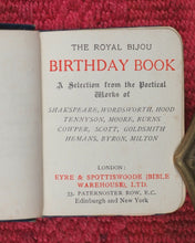 Load image into Gallery viewer, Royal Bijou Birthday Book. Selection from the Poetical Works of Shakespeare, Wordsworth, Hood, Tennyson, Moore, Burns, Cowper, Scott, Goldsmith, Hemans, Byron, Milton. Eyre & Spottiswoode. Ltd., 33, Paternoster Row, E.C. London. 1901.