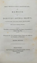 Load image into Gallery viewer, Washburn, H[enry] S[tevenson]. The Missionary&#39;s Daughter: or Memoir of Dorothy Sophia Brown, a little girl who lived among the heathen. New-England Sabbath School Union, depository no. 79 Cornhill., Boston:, 1842.
