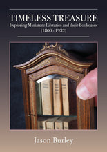 Load image into Gallery viewer, Timeless Treasure, Exploring Miniature Libraries and their Bookcases (1800-1932).
