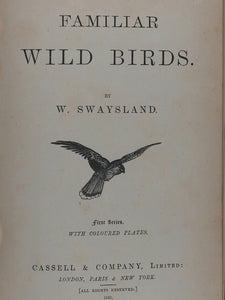 Familiar Wild Birds. [ORIGINAL  BINDINGS]. WALTER SWAYSLAND.  Published by London: Cassell & Company, Limited, 1883.