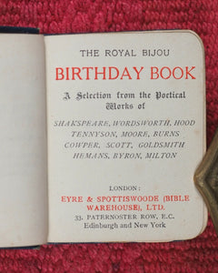 Royal Bijou Birthday Book. Selection from the Poetical Works of Shakespeare, Wordsworth, Hood, Tennyson, Moore, Burns, Cowper, Scott, Goldsmith, Hemans, Byron, Milton. Eyre & Spottiswoode. Ltd., 33, Paternoster Row, E.C. London. 1901.