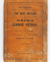 Load image into Gallery viewer, Best Method of Doing Common Things: being four hundred valuable original Household Recipes and Practical Hints and Directions. Third Edition. London.  Ward and  Lock, 158, Fleet Street.
