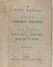 Load image into Gallery viewer, Best Method of Doing Common Things: being four hundred valuable original Household Recipes and Practical Hints and Directions. Third Edition. London.  Ward and  Lock, 158, Fleet Street.
