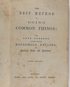 Best Method of Doing Common Things: being four hundred valuable original Household Recipes and Practical Hints and Directions. Third Edition. London.  Ward and  Lock, 158, Fleet Street.