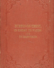 Load image into Gallery viewer, William Molyneux. Burton-on-Trent, its history, its waters and its breweries. Published by Trubner &amp; Co, London and Whitehurst, Burton-on-Trent, [1869].
