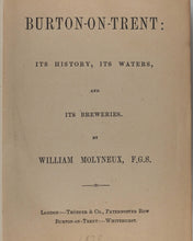 Load image into Gallery viewer, William Molyneux. Burton-on-Trent, its history, its waters and its breweries. Published by Trubner &amp; Co, London and Whitehurst, Burton-on-Trent, [1869].
