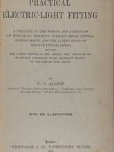 Load image into Gallery viewer, Practical Electric Light Fitting. A Treatise on the Wiring and Fitting-up of Buildings deriving Current from central station mains ... F.C.Allsop (author). London: Whittaker &amp; Co., Paternoster Square. 1892 First edition.
