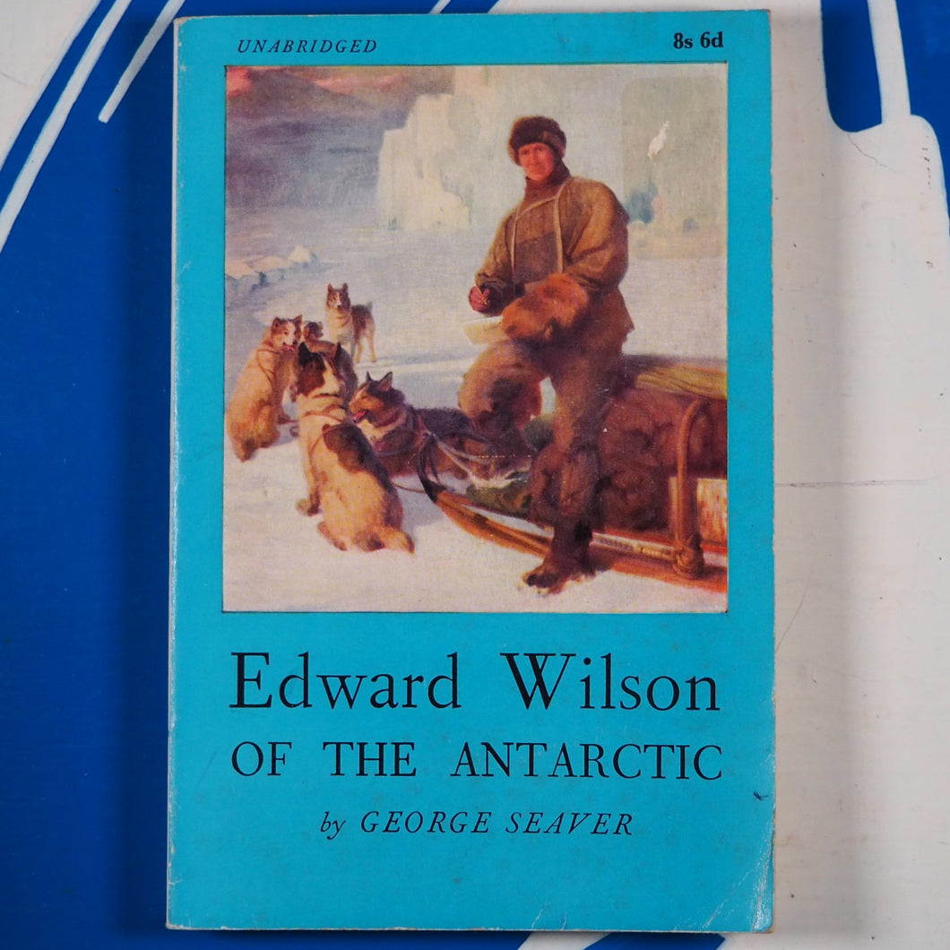 Edward Wilson of the Antarctic. Naturalist and Friend. Seaver, George. Published by John Murray, London, 1963 Used Condition: VG Soft cover