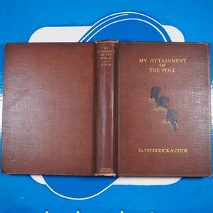 My Attainment of the Pole Beng the Record of the Expedition that First Reached the Boreal Center 1907-1909 with the Final Summary of the Polar Controversy Cook, Dr. Frederick A. Published by The Polar Publishing Co, New York, 1911
