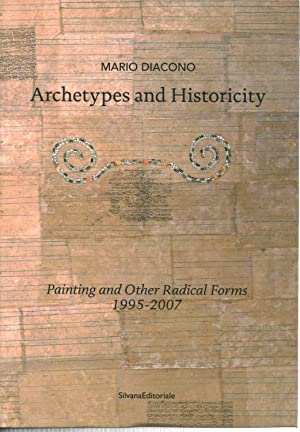 Archetypes and Historicity Painting and Other Radical Forms 1995-2007 Mario Diacono Published by Silvana Editoriale, Milano, 2012. Condition: VeryGood