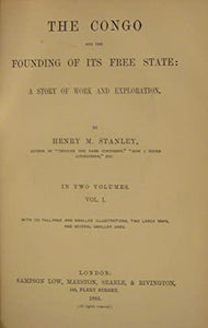 The Congo and the founding of its Free State: a story of work and exploration. Henry M. Stanley
