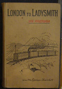 London to Ladysmith - via Pretoria. Winston Spencer Churchill Publication Date: 1900 Condition: Very Good