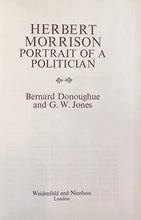 Load image into Gallery viewer, Herbert Morrison: Portrait of a Politician&gt;&gt;&gt;&gt;LABOUR PARTY ARCHIVIST&#39;S COPY. SIGNED/INSCRIBED BY AUTHOR&lt;&lt;&lt;&lt; Jones, George W. and Donoughue, Bernard ISBN 10: 0297766058 / ISBN 13: 9780297766056 Condition: Very Good
