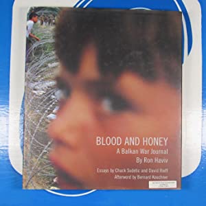 Blood And Honey: A Balkan War Journal>ASSOCIATION COPY< Chuck Sudetic (essay); Ron Haviv (photographs); David Rieff (essay) and Bernard Kouchner (afterword) ISBN 10: 1575001357 / ISBN 13: 9781575001357 Condition: Very Good