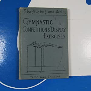 Gymnastic Competition And Display Exercises. 400 exercises set at open competitions and displays during the last 12 years , & voluntary exercises shown by prominent prize winners. A. BARNARD (Captain of the Orion Gymnastic Club). Publication Date: 1897