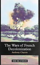 The Wars of French Decolonization (Hardback) Anthony Clayton . ISBN 10: 1138153397 / ISBN 13: 9781138153394 Published by Taylor & Francis Ltd, United Kingdom, 2016 New Condition: New Hardcover